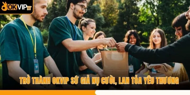 Trở Thành OKVIP Sứ Giả Nụ Cười, Lan Tỏa Yêu Thương
