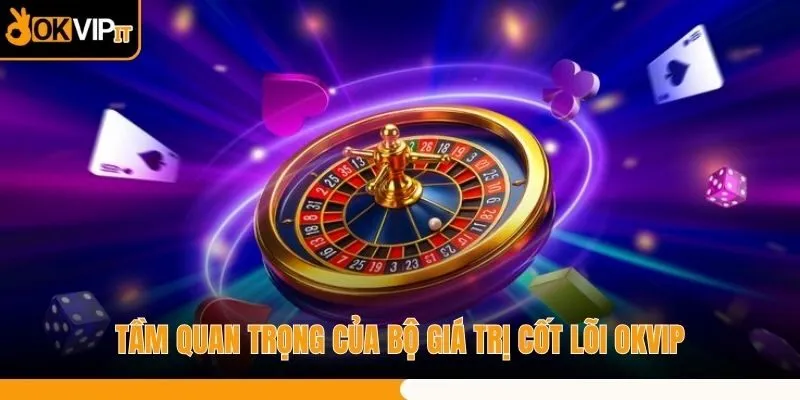 Tầm quan trọng của bộ giá trị cốt lõi OKVIP